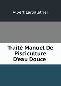 Trait? Manuel De Pisciculture D'eau Douce .
