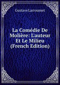La Com?die De Moli?re: L'auteur Et Le Milieu (French Edition)