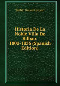 Historia De La Noble Villa De Bilbao: 1800-1836 (Spanish Edition)