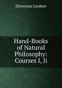 Hand-Books of Natural Philosophy: Courses I, Ii.