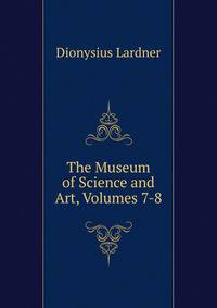 The Museum of Science and Art, Volumes 7-8