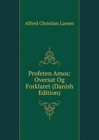Profeten Amos: Oversat Og Forklaret (Danish Edition)