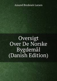 Oversigt Over De Norske Bygdemal (Danish Edition)