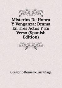 Misterios De Honra Y Venganza: Drama En Tres Actos Y En Verso (Spanish Edition)