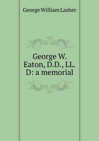 George W. Eaton, D.D., LL.D: a memorial