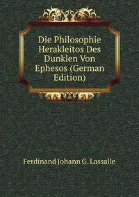 Die Philosophie Herakleitos Des Dunklen Von Ephesos (German Edition)