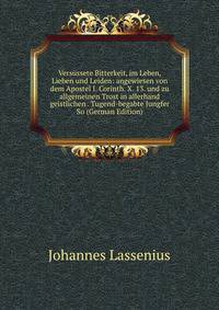 Versussete Bitterkeit, im Leben, Lieben und Leiden: angewiesen von dem Apostel I. Corinth. X. 13. und zu allgemeinen Trost in allerhand geistlichen . Tugend-begabte Jungfer So (German Edition)