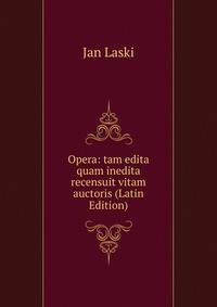 Opera: tam edita quam inedita recensuit vitam auctoris (Latin Edition)