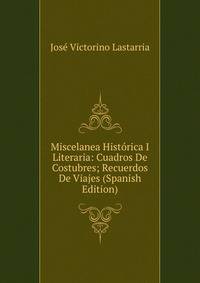 Miscelanea Historica I Literaria: Cuadros De Costubres; Recuerdos De Viajes (Spanish Edition)