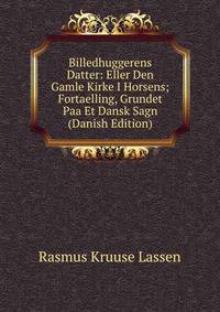 Billedhuggerens Datter: Eller Den Gamle Kirke I Horsens; Fortaelling, Grundet Paa Et Dansk Sagn (Danish Edition)