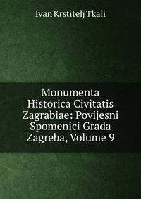 Monumenta Historica Civitatis Zagrabiae: Povijesni Spomenici Grada Zagreba, Volume 9