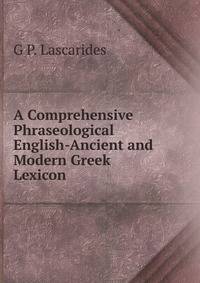 A Comprehensive Phraseological English-Ancient and Modern Greek Lexicon