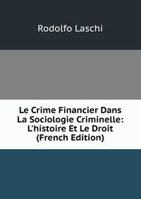 Le Crime Financier Dans La Sociologie Criminelle: L'histoire Et Le Droit (French Edition)