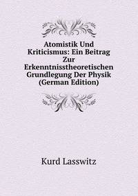 Atomistik Und Kriticismus: Ein Beitrag Zur Erkenntnisstheoretischen Grundlegung Der Physik (German Edition)