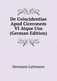 De Coincidentiae Apud Ciceronem VI Atque Usu (German Edition)