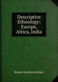 Descriptive Ethnology: Europe, Africa, India