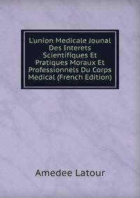 L'union Medicale Jounal Des Interets Scientifiques Et Pratiques Moraux Et Professionnels Du Corps Medical (French Edition)