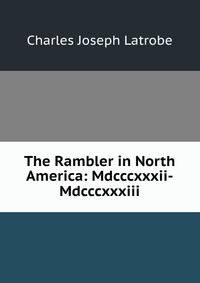 The Rambler in North America: Mdcccxxxii-Mdcccxxxiii.