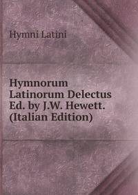 Hymnorum Latinorum Delectus Ed. by J.W. Hewett. (Italian Edition)