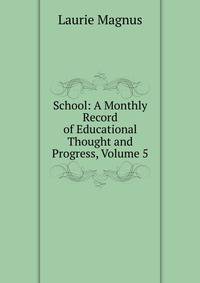 School: A Monthly Record of Educational Thought and Progress, Volume 5