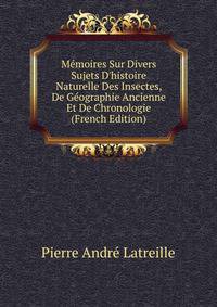 M?moires Sur Divers Sujets D'histoire Naturelle Des Insectes, De G?ographie Ancienne Et De Chronologie (French Edition)