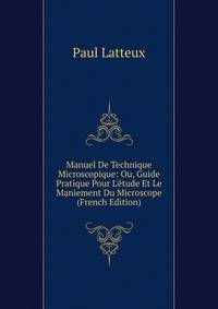 Manuel De Technique Microscopique: Ou, Guide Pratique Pour L'?tude Et Le Maniement Du Microscope (French Edition)