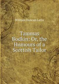 Tammas Bodkin: Or, the Humours of a Scottish Tailor