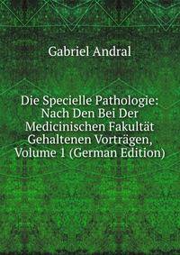 Die Specielle Pathologie: Nach Den Bei Der Medicinischen Fakultat Gehaltenen Vortragen, Volume 1 (German Edition)