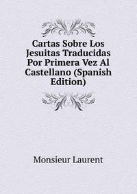 Cartas Sobre Los Jesuitas Traducidas Por Primera Vez Al Castellano (Spanish Edition)