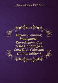 Luciano Laurana; Ventiquattro Riproduzioni, Con Testo E Catalogo A Cura Di A. Colasanti (Italian Edition)