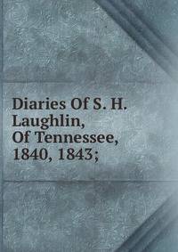 Diaries Of S. H. Laughlin, Of Tennessee, 1840, 1843;