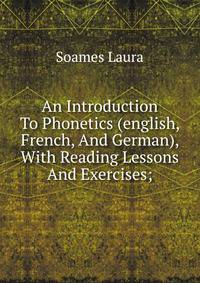 An Introduction To Phonetics (english, French, And German), With Reading Lessons And Exercises;
