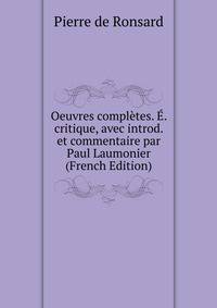 Oeuvres completes. E. critique, avec introd. et commentaire par Paul Laumonier (French Edition)