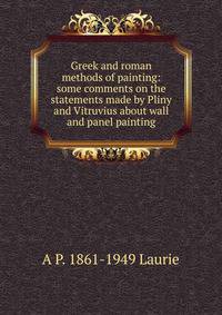 Greek and roman methods of painting: some comments on the statements made by Pliny and Vitruvius about wall and panel painting