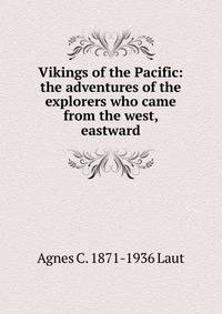 Vikings of the Pacific: the adventures of the explorers who came from the west, eastward