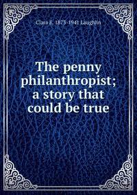 The penny philanthropist; a story that could be true
