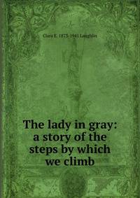 The lady in gray: a story of the steps by which we climb