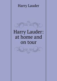 Harry Lauder: at home and on tour