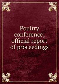 Poultry conference; official report of proceedings