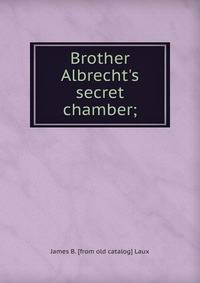 Brother Albrecht's secret chamber;