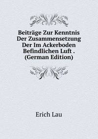 Beitrage Zur Kenntnis Der Zusammensetzung Der Im Ackerboden Befindlichen Luft . (German Edition)