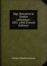 Mgr. Retord et le Tonkin catholique: 1831-1858 (French Edition)