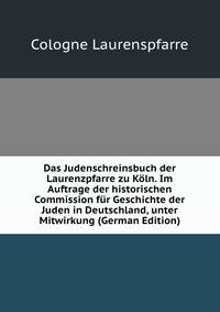 Das Judenschreinsbuch der Laurenzpfarre zu Koln. Im Auftrage der historischen Commission fur Geschichte der Juden in Deutschland, unter Mitwirkung (German Edition)