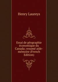 Essai de geographie economique du Canada; resume aide-memoire (French Edition)