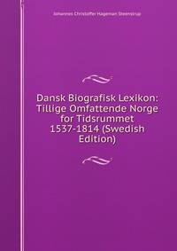 Dansk Biografisk Lexikon: Tillige Omfattende Norge for Tidsrummet 1537-1814 (Swedish Edition)