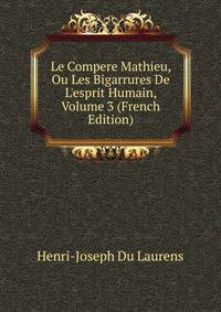 Le Compere Mathieu, Ou Les Bigarrures De L'esprit Humain, Volume 3 (French Edition)