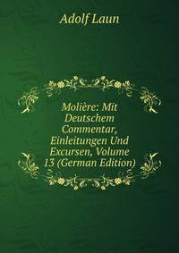 Moliere: Mit Deutschem Commentar, Einleitungen Und Excursen, Volume 13 (German Edition)