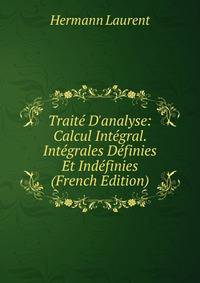 Trait? D'analyse: Calcul Int?gral. Int?grales D?finies Et Ind?finies (French Edition)