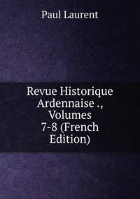 Revue Historique Ardennaise ., Volumes 7-8 (French Edition)