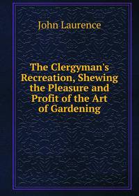 The Clergyman's Recreation, Shewing the Pleasure and Profit of the Art of Gardening